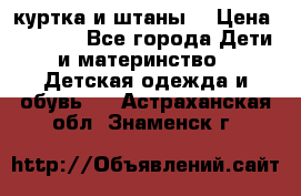 куртка и штаны. › Цена ­ 1 500 - Все города Дети и материнство » Детская одежда и обувь   . Астраханская обл.,Знаменск г.